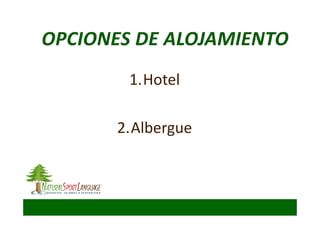 1.Hotel
2.Albergue
 