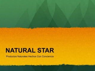 NATURAL STAR 
Productos Naturales Hechos Con Conciencia 
 