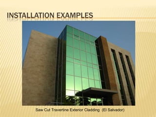 INSTALLATION EXAMPLES




      Saw Cut Travertine Exterior Cladding (El Salvador)
 