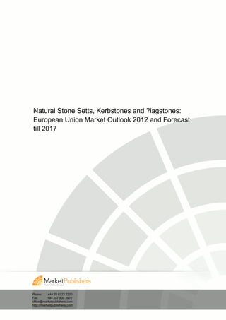Natural Stone Setts, Kerbstones and ?lagstones:
European Union Market Outlook 2012 and Forecast
till 2017




Phone:     +44 20 8123 2220
Fax:       +44 207 900 3970
office@marketpublishers.com
http://marketpublishers.com
 