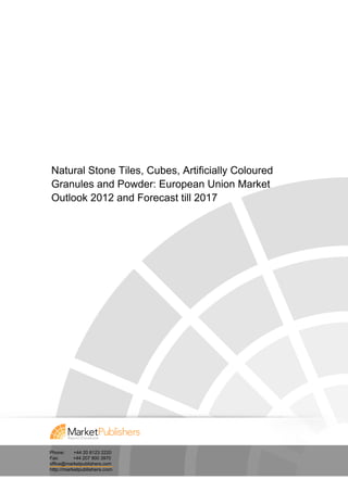 Natural Stone Tiles, Cubes, Artificially Coloured
Granules and Powder: European Union Market
Outlook 2012 and Forecast till 2017




Phone:     +44 20 8123 2220
Fax:       +44 207 900 3970
office@marketpublishers.com
http://marketpublishers.com
 