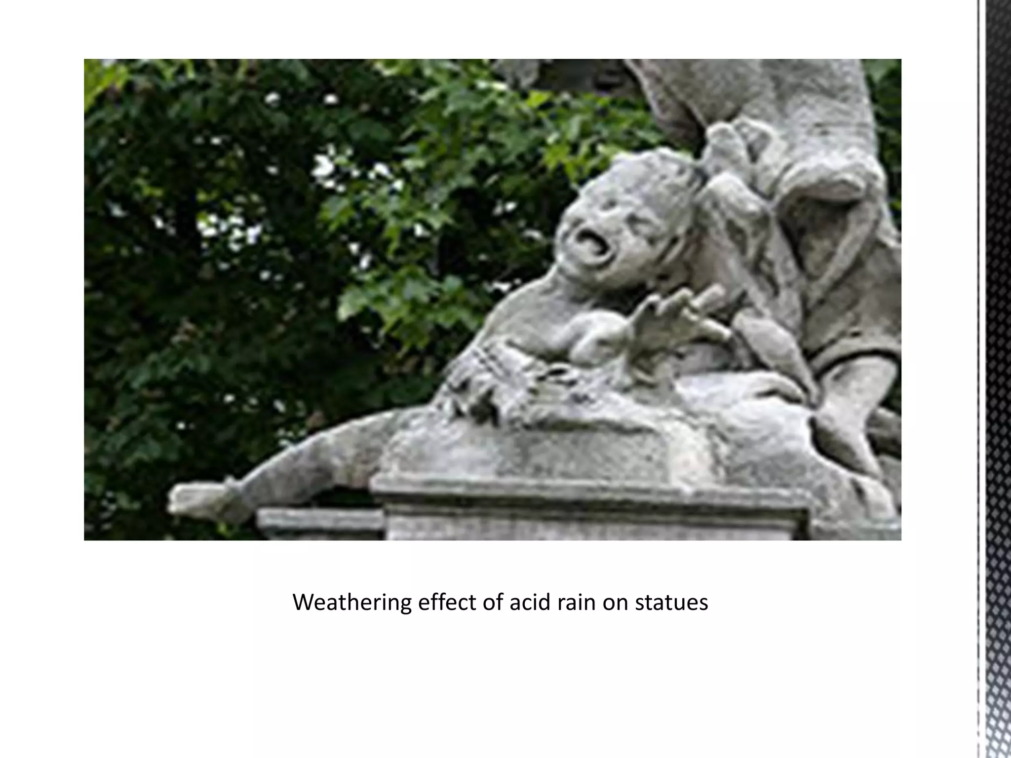 Weathering effect of acid rain on statues
 