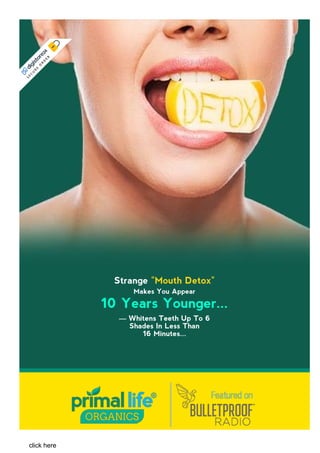 Strange "Mouth Detox"
Makes You Appear
10 Years Younger...
— Whitens Teeth Up To 6
Shades In Less Than
16 Minutes...
S
E
C
U
R
E
O
R
D
E
R
click here
 