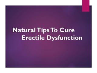 NaturalTipsTo Cure
Erectile Dysfunction
 