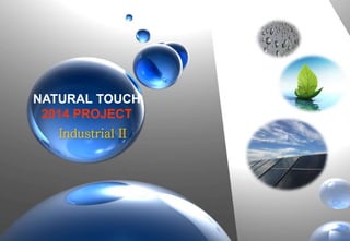 NATURAL TOUCH 
2014 PROJECT 
Industrial II 
 