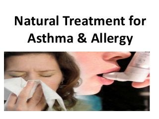 Natural Treatment for
Asthma & Allergy
 