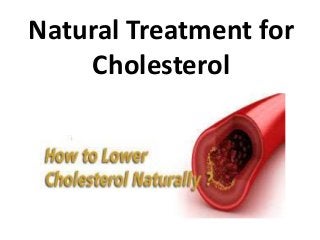 Natural Treatment for
Cholesterol
 