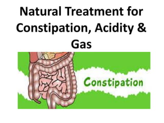 Natural Treatment for
Constipation, Acidity &
Gas
 