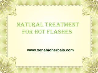Natural treatmeNt
For Hot FlasHes
www.xenabioherbals.com
 