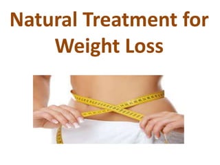 Natural Treatment for
Weight Loss
 
