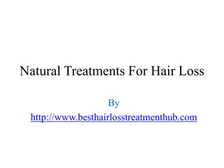 Natural Treatments For Hair Loss

                    By
 http://www.besthairlosstreatmenthub.com
 