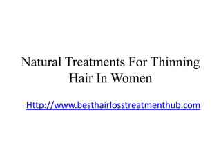 Natural Treatments For Thinning
         Hair In Women
Http://www.besthairlosstreatmenthub.com
 