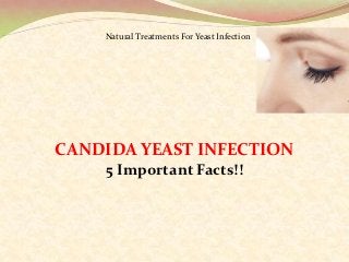 Natural Treatments For Yeast Infection




CANDIDA YEAST INFECTION
    5 Important Facts!!
 