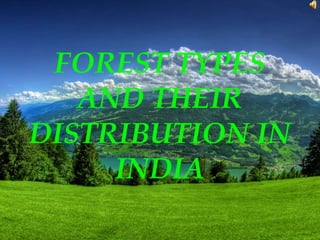 FOREST TYPES
AND THEIR
DISTRIBUTION IN
INDIA
 