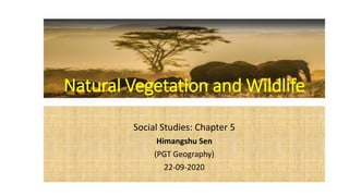 Natural Vegetation and Wildlife
Social Studies: Chapter 5
Himangshu Sen
(PGT Geography)
22-09-2020
 