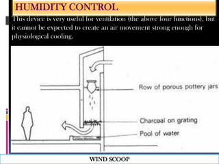 This device is very useful for ventilation (the above four functions), but
it cannot be expected to create an air movement strong enough for
physiological cooling.
HUMIDITY CONTROL
WIND SCOOP
 