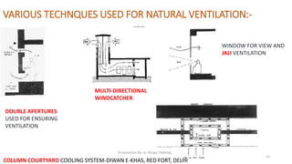 VARIOUS TECHNQUES USED FOR NATURAL VENTILATION:-
DOUBLE APERTURES
USED FOR ENSURING
VENTILATION
WINDOW FOR VIEW AND
JALI VENTILATION
COLUMN COURTYARD COOLING SYSTEM-DIWAN E-KHAS, RED FORT, DELHI
•
MULTI-DIRECTIONAL
WINDCATCHER
Presentation By- Ar. Roopa Chikkalgi
16
 
