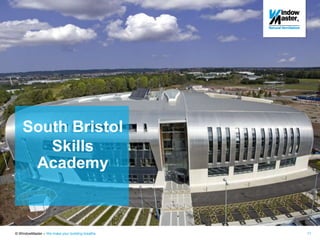 © WindowMaster – We make your building breathe 11
South Bristol
Skills
Academy
 