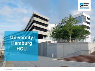 © WindowMaster – We make your building breathe 14
HCU Hamburg University
University
Hamburg
HCU
 