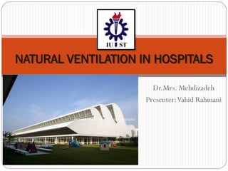 Dr.Mrs. Mehdizadeh
Presenter:Vahid Rahmani
NATURAL VENTILATION IN HOSPITALS
 