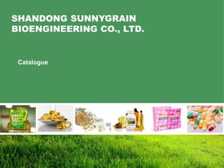 SHANDONG SUNNYGRAIN
BIOENGINEERING CO., LTD.
Catalogue
 