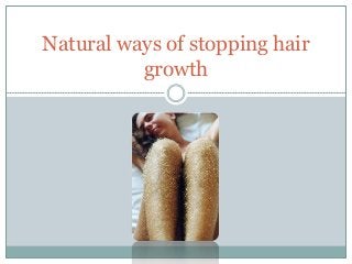 Natural ways of stopping hair
growth
 