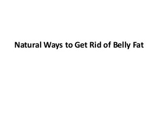 Natural Ways to Get Rid of Belly Fat
 