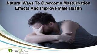 Natural Ways To Overcome Masturbation
Effects And Improve Male Health
 
