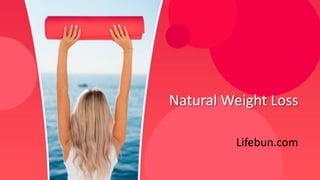 Natural Weight Loss
Lifebun.com
 