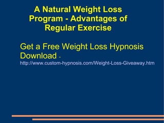 A Natural Weight Loss Program - Advantages of Regular Exercise Get a Free Weight Loss Hypnosis Download  - http://www.custom-hypnosis.com/Weight-Loss-Giveaway.html   