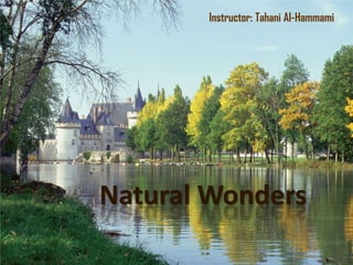 Instructor: Tahani Al-Hammami




Natural Wonders
 