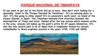 PARQUE NACIONAL DE TIMANFAYA
If you want to get out of the Earth and go to mars, then don’t start looking for a
spaceship....