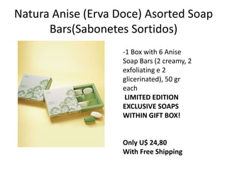 Natura Anise (Erva Doce) Asorted Soap Bars(Sabonetes Sortidos)  -1 Box with 6 Anise Soap Bars (2 creamy, 2 exfoliating e 2 glicerinated), 50 gr each  LIMITED EDITION EXCLUSIVE SOAPS WITHIN GIFT BOX!Only U$ 24,80 With Free Shipping 