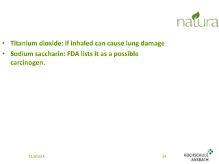• Titanium dioxide: if inhaled can cause lung damage 
• Sodium saccharin: FDA lists it as a possible 
carcinogen. 
12/3/2014 24 
 
