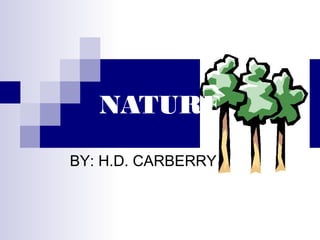 NATURE
BY: H.D. CARBERRY
 