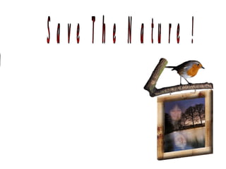 Save The Nature ! Created by Vili www.slideshare.net/vili48