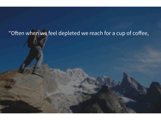 "O!en when we feel depleted we reach for a cup of coﬀee,
 