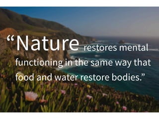 restores mental
functioning in the same way that
food and water restore bodies.”
“Nature
Adam Alter, Assistant Professor o...