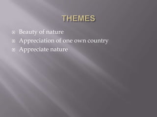 Beauty of nature
 Appreciation of one own country
 Appreciate nature
 