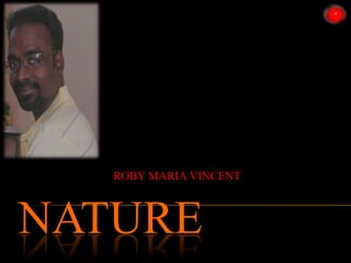 NATURE
ROBY MARIA VINCENT
 