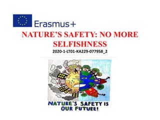 NATURE’S SAFETY: NO MORE
SELFISHNESS
2020-1-LT01-KA229-077958_2
 