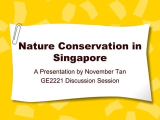 Nature Conservation in Singapore A Presentation by November Tan GE2221 Discussion Session 