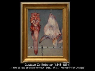 Gustave Caillebotte (1848-1894)
« Tête de veau et langue de boeuf » (1882, 54 x 73, Art Institute of Chicago)
 