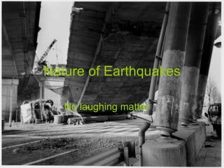 Nature of Earthquakes No laughing matter 
