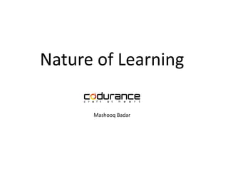 Nature of Learning
Mashooq Badar
 