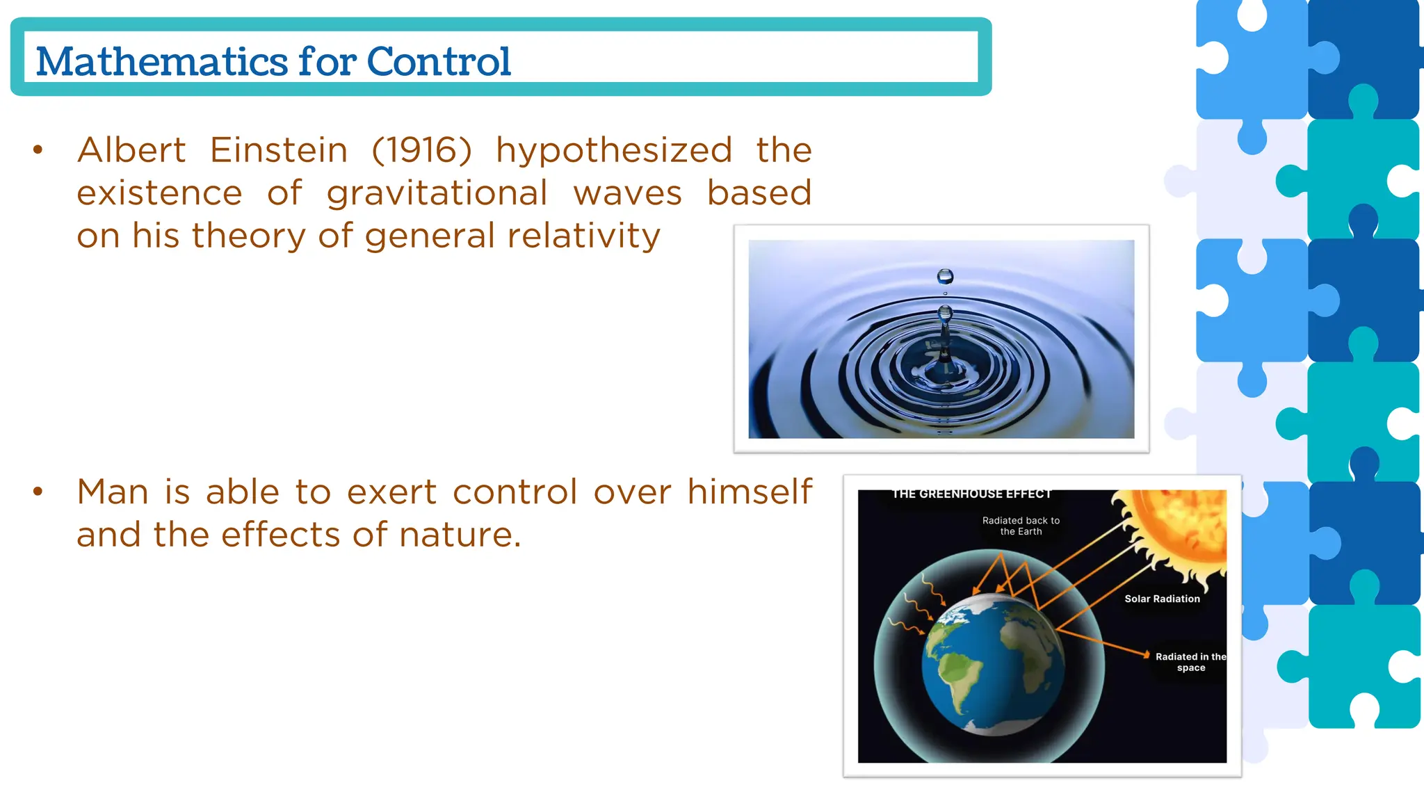 Mathematics for Control
• Albert Einstein (1916) hypothesized the
existence of gravitational waves based
on his theory of general relativity
• Man is able to exert control over himself
and the effects of nature.
 