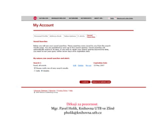 Děkuji za pozornost.
Mgr. Pavel Holík, Knihovna UTB ve Zlíně
        pholik@knihovna.utb.cz
 