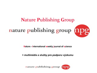 Nature Publishing Group




 Nature - International weekly journal of science



+ multimédia a služby pro podporu výzkumu
 