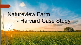 Natureview Farm
- Harvard Case Study
 