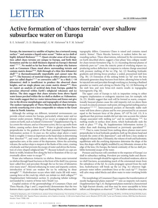 LETTER                                                                                                                                                               doi:10.1038/nature10608




Active formation of ‘chaos terrain’ over shallow
subsurface water on Europa
B. E. Schmidt1, D. D. Blankenship1, G. W. Patterson2 & P. M. Schenk3


Europa, the innermost icy satellite of Jupiter, has a tortured young                                  topography differs. Conamara Chaos is raised and contains raised
surface1–4 and sustains a liquid water ocean1–6 below an ice shell of                                 matrix ‘domes’. Thera Macula, however, is sunken below the sur-
highly debated thickness1–5,7–10. Quasi-circular areas of ice disrup-                                 rounding surface. These observations, informed by the environments
tion called chaos terrains are unique to Europa, and both their                                       on Earth described above, suggest a four-phase ‘lens-collapse model’
formation and the ice-shell thickness depend on Europa’s thermal                                      for chaos terrain formation (Fig. 3). (1) Ascending thermal plumes of
state1–5,7–17. No model so far has been able to explain why features                                  relatively pure ice13 cross the eutectic point of overlying impure ice,
such as Conamara Chaos stand above surrounding terrain and                                            producing surface deflection in response to volume change associated
contain matrix domes10,18. Melt-through of a thin (few-kilometre)                                     with pressure melting of the ice (Fig. 3a). (2) Resulting hydraulic
shell3,7,8 is thermodynamically improbable and cannot raise the                                       gradients and driving forces produce a sealed, pressurized melt lens
ice10,18. The buoyancy of material rising as either plumes of warm,                                   (Fig. 3b). (3) Extension of the sinking brittle ice ‘lid’ over the lens
pure ice called diapirs1,9–15 or convective cells16,17 in a thick (.10                                ultimately generates deep fractures from below, allowing brine to both
kilometres) shell is insufficient to produce the observed chaos                                       be injected into and percolate through overlying ice, forming a fluidized
heights, and no single plume can create matrix domes10,18. Here                                       granular ice matrix and calving ice blocks (Fig. 3c). (4) Refreezing of
we report an analysis of archival data from Europa, guided by                                         the melt lens and now brine-rich matrix results in topographic
processes observed within Earth’s subglacial volcanoes and ice                                        heterogeneity (Fig. 3d).
shelves. The data suggest that chaos terrains form above liquid                                           The upper crust of Europa is rich in impurities owing to either
water lenses perched within the ice shell as shallow as 3 kilometres.                                 exogenic implantation or endogenic injection (see, for example, refs
Our results suggest that ice–water interactions and freeze-out give                                   24, 25). Models suggest that melt will be formed as warm, composi-
rise to the diverse morphologies and topography of chaos terrains.                                    tionally buoyant plumes cause the cold impurity-rich ice above them
The sunken topography of Thera Macula indicates that Europa is                                        to reach its eutectic pressure-melt point, driving partial melting and ice
actively resurfacing over a lens comparable in volume to the Great                                    disruption1,2,9–15,17. Interconnected pockets of thermally stable melt
Lakes in North America.                                                                               water will form above a plume and be over-pressurized by an amount
   Although the settings are different, terrestrial environments can                                  equal to the buoyant force of the plume, 104–105 Pa (ref. 13). It is
provide critical context for Europa, particularly where water and ice                                 significant that previous models did not take into account the volume
interact under pressure. Melting of ice occurs at subglacial volcanic                                 change associated with melting ice15 and its ramifications 19,20. Ice
craters on Earth, such as Iceland’s Grimsvotn19 (Supplementary Fig. 4).                               melting results in surface draw down, which hydraulically seals the
Ice covers the volcano, and as it becomes active, the ice cap melts from                              melt in place 19,20 (Fig. 3b; Supplementary Information section 2),
below, causing surface down draw19. Water in glacial systems flows                                    rather than melt draining downward as previously speculated10,13–
                                                                                                      15,17,26
perpendicular to the gradient of the fluid potential (Supplementary                                           . That is, water formed from melting above plumes must move
Information section 2). In pure ice, the surface slope above a water                                  perpendicular to local hydraulic gradients, both up the plume head and
body is roughly 11 times as important as the basal slope in determining                               towards the centre of the depression24, and will form a lens similar to
flow direction19,20, and water collects where the hydraulic gradient                                  subglacial volcanic lakes. Ultimately, the volume of melt and hydrostatic
approaches zero, at the centre of the depression. Above the activating                                equilibrium with the overlying depression determine the shape of the
volcano, the surface slope is steepest at the flanks of the crater, creating                          lens; this shape will be slightly modified by any lithostatic stresses at the
a hydraulic seal that prevents the escape of water and drives the forma-                              edge of the lens. On Europa, the lateral continuity of the ice shell pro-
tion of a lens-shaped subglacial lake19,20. Because Iceland’s ice caps are                            hibits horizontal escape of the water.
finite in width, breakout flow along the bed or floatation of the ice cap                                 Pressure and fracture will contribute to the response of Europa’s ice
eventually allows water to escape19,20.                                                               shell to subsurface melting. Prevalent pre-existing faults and discon-
   Water also influences Antarctic ice shelves. Brines enter terrestrial                              tinuities in ice strength should be regions of localized weakness, akin to
ice shelves through basal fractures or the front of the shelf (via a porous                           ice shelf fractures, accumulating much of the extensional strain from
layer called firn) and percolate through the ice for tens of kilometres                               the subsidence of the lid. As cracks propagate upward from the melt
over many years21. Beyond enhancing its water and impurity content,                                   lens, hydrofracture will break up the ice (Fig. 3c) wherever high-
introduction of brine can weaken the ice by reducing its shear                                        pressure water inflow contributes force at the crack tip22,23. Fracture
strength21–23. Hydrofracture occurs when tidal cracks fill with water,                                will calve steep-sided blocks and allow water to enter overlying brittle
causing force at the crack tip, which can initiate ice shelf collapse22,23                            ice.
(Supplementary Information section 2), producing tabular icebergs                                         The morphology of Conamara Chaos requires the transformation of
surrounded by a matrix of brine-rich (‘brash’) ice.                                                   mostly background plains material3,11,14 into an impurity-rich matrix
   Coupled analysis of the geomorphology of Conamara Chaos and                                        (Supplementary Figs 1, 6). Background plains material is characterized
Thera Macula, (Figs 1 and 2, respectively) demonstrates that the two                                  by high fracture density, and thus may be more susceptible to brine
features share a quasi-circular shape and floating blocks, whereas their                              inflow and disruption as observed11,14; the shallow subsurface may also
1
 Institute for Geophysics, John A. & Katherine G. Jackson School of Geosciences, The University of Texas at Austin, J. J. Pickle Research Campus, Building 196 (ROC), 10100 Burnet Road (R2200), Austin,
Texas 78758-4445, USA. 2Applied Physics Laboratory, Johns Hopkins University, 11100 Johns Hopkins Road, Laurel, Maryland 20723, USA. 3Lunar and Planetary Institute, 3600 Bay Area Boulevard,
Houston, Texas 77058, USA.


5 0 2 | N AT U R E | VO L 4 7 9 | 2 4 N O V E M B E R 2 0 1 1
                                                              ©2011 Macmillan Publishers Limited. All rights reserved
 